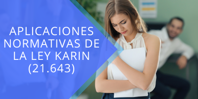 Aplicaciones Normativas de la Ley Karin (21.643)